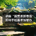 讲座“新艺术新市场”即将于松美术馆举办(图2) 讲座“新艺术新市场”即将于松美术馆举办(图2)