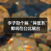 李子勋个展“异星系”即将在台北展出(图1) 李子勋个展“异星系”即将在台北展出(图1)