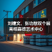 刘建文、张功慤双个展亮相嘉德艺术中心(图1) 刘建文、张功慤双个展亮相嘉德艺术中心(图1)