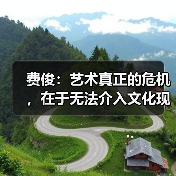 费俊:艺术真正的危机,在于无法介入文化现场(图1) 费俊:艺术真正的危机,在于无法介入文化现场(图1)