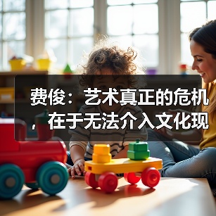费俊:艺术真正的危机,在于无法介入文化现场(图4) 费俊:艺术真正的危机,在于无法介入文化现场(图4)
