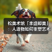 松美术馆「丰盛即美」:人造物如何重塑艺术与生活的边界?(图1) 松美术馆「丰盛即美」:人造物如何重塑艺术与生活的边界?(图1)
