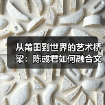 从莆田到世界的艺术桥梁:陈彧君如何融合文化与全球化?(图2) 从莆田到世界的艺术桥梁:陈彧君如何融合文化与全球化?(图2)