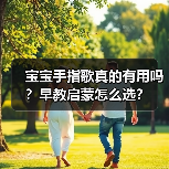 宝宝手指歌真的有用吗?早教启蒙怎么选?(图3) 宝宝手指歌真的有用吗?早教启蒙怎么选?(图3)